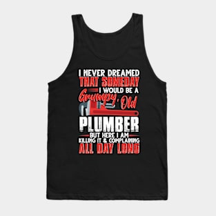 I Never Dreamed That Someday I Would Be A Grumpy Old Plumber Tank Top